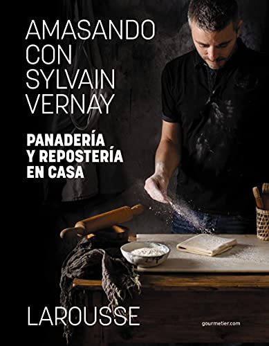 Amasando con Sylvain Vernay. Panadería y repostería en casa (LAROUSSE - Libros Ilustrados/ Prácticos - Gastronomía)