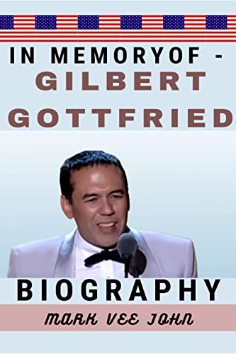IN MEMORY OF - GILBERT GOTTFRIED BIOGRAPHY: The Lifetime Story of A 'One-Of-A-Kind' Us Comic Actor, Voiceover Artist, Podcaster, Comedian, Hollywood and ... Memorable Voice. (English Edition)