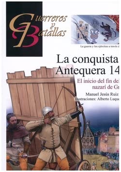 La conquista de Antequera 1410: El inicio del fin del reino nazarí de Granada: 149 (GUERREROS Y BATALLAS)