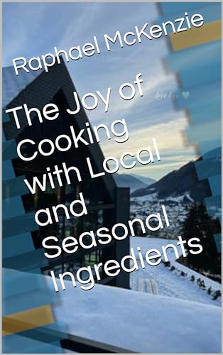 The Joy of Cooking with Local and Seasonal Ingredients (English Edition)