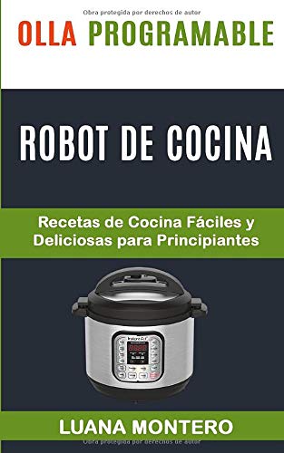 Olla programable: Robot de cocina: Recetas de Cocina Fáciles y Deliciosas para Principiantes
