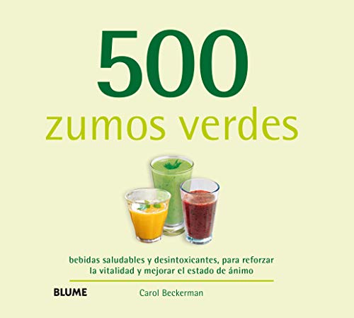 500 Zumos Verdes: bebidas saludables y desintoxicantes, para reforzar la vitalidad y mejorar el es (SIN COLECCION)