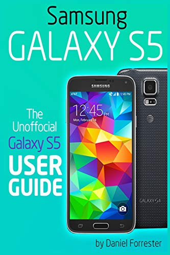 Samsung Galaxy S5: The Unofficial Galaxy S5 User Guide