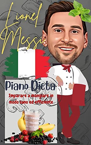 Lionel Messi: Piano Dieta: Imparare a mangiare in modo sano ed efficiente (Italian Edition)