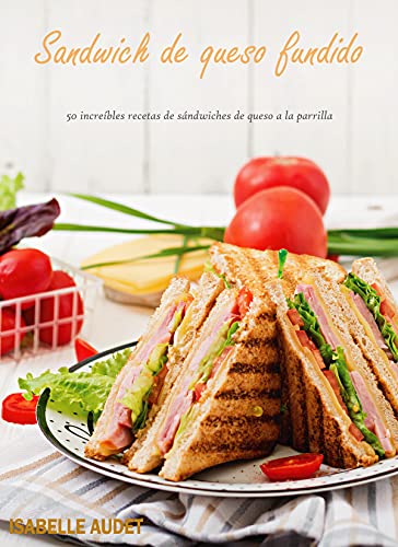 Sandwich de Queso Fundido: 50 increíbles recetas de sándwiches de queso a la parrilla