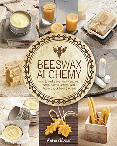 BEESWAX ALCHEMY: How to Make Your Own Soap, Candles, Balms, Creams, and Salves from the Hive